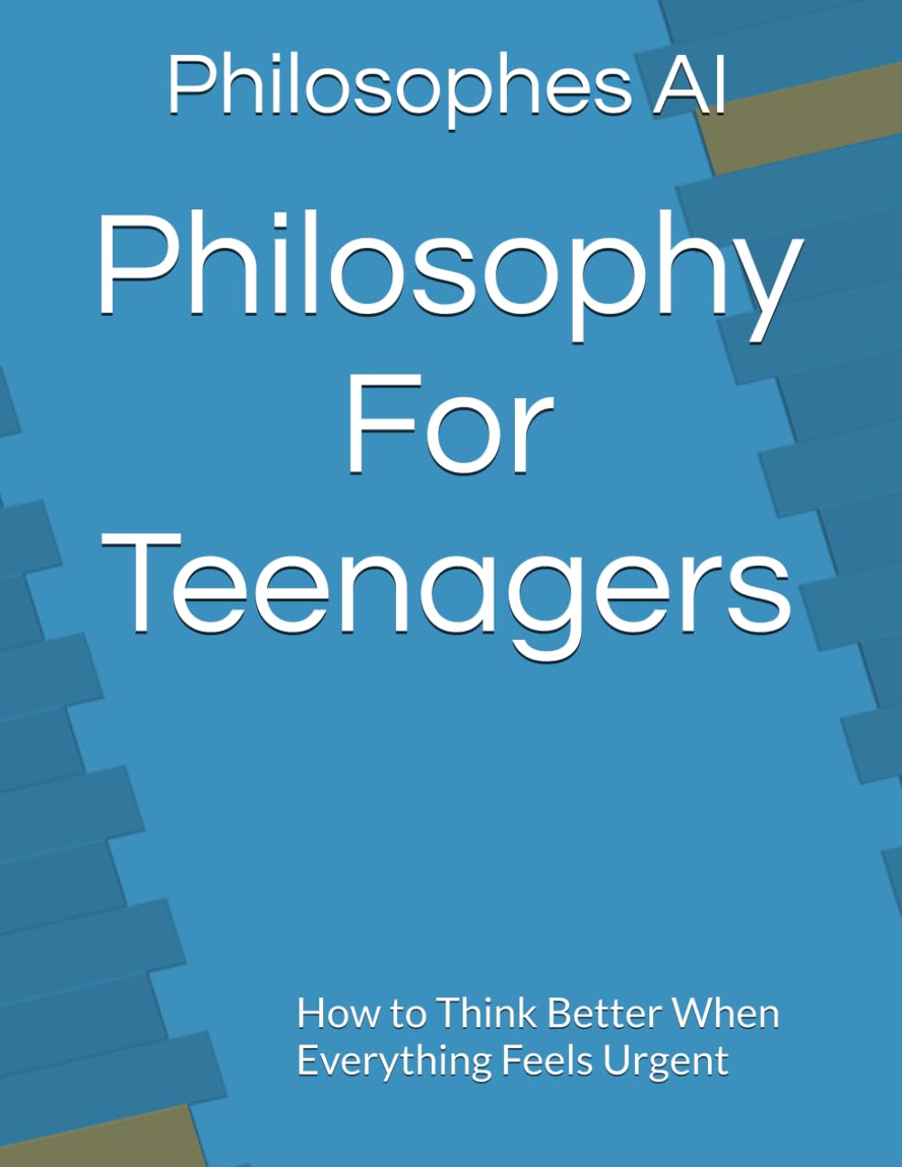 Philosophy For Teenagers: How to Think Better When Everything Feels Urgent