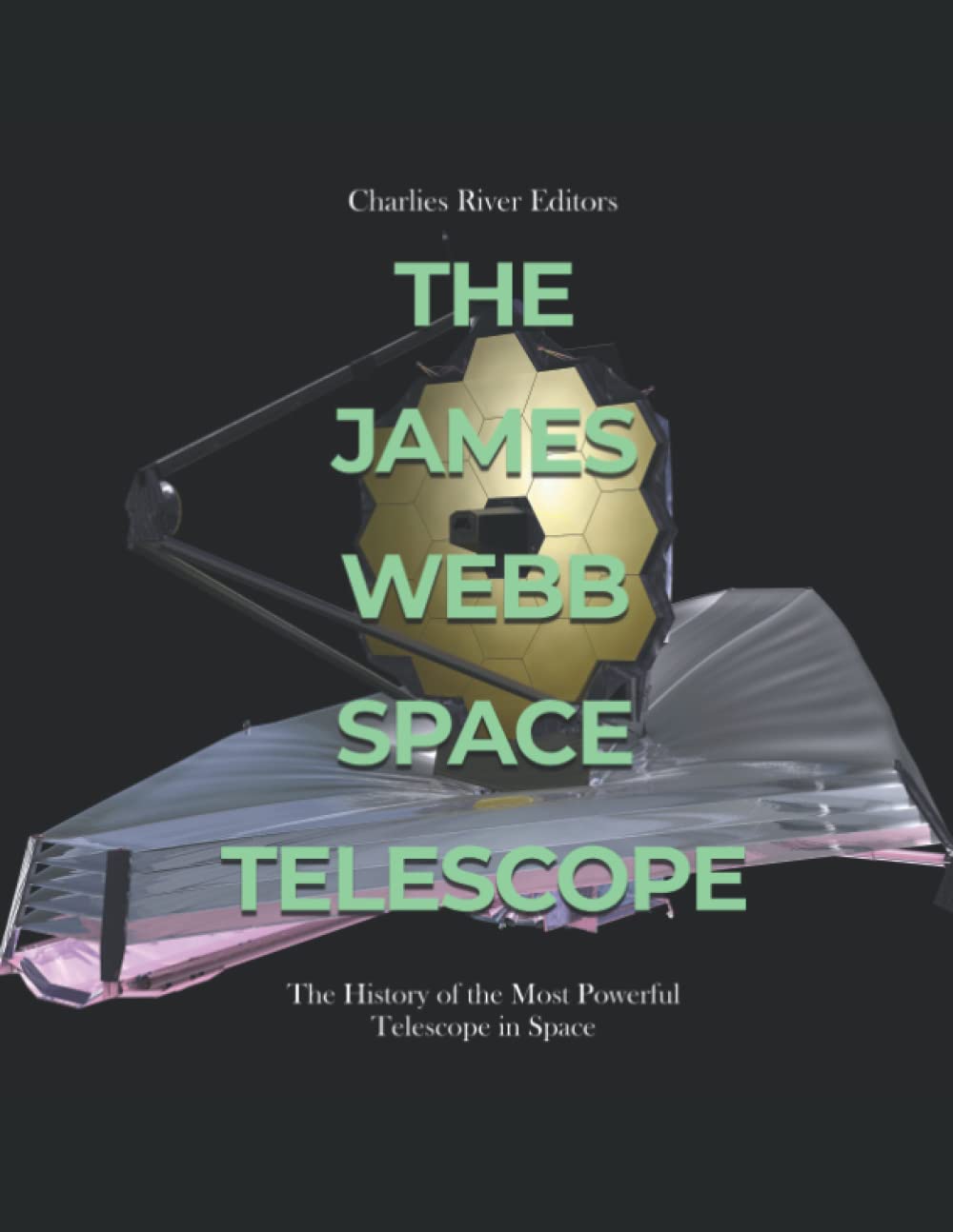 The James Webb Space Telescope: The History of the Most Powerful Telescope in Space