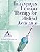 Intravenous Infusion Therapy for Medical Assistants (American Association of Medical Assistants)