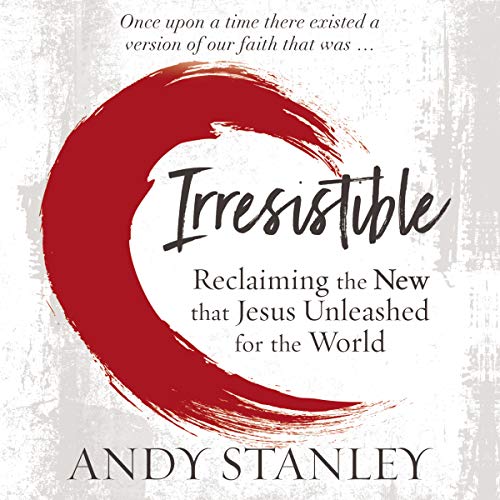 Irresistible: Reclaiming the New That Jesus Unleashed for the World Irresistible: Reclaiming the New That Jesus Unleashed for the World