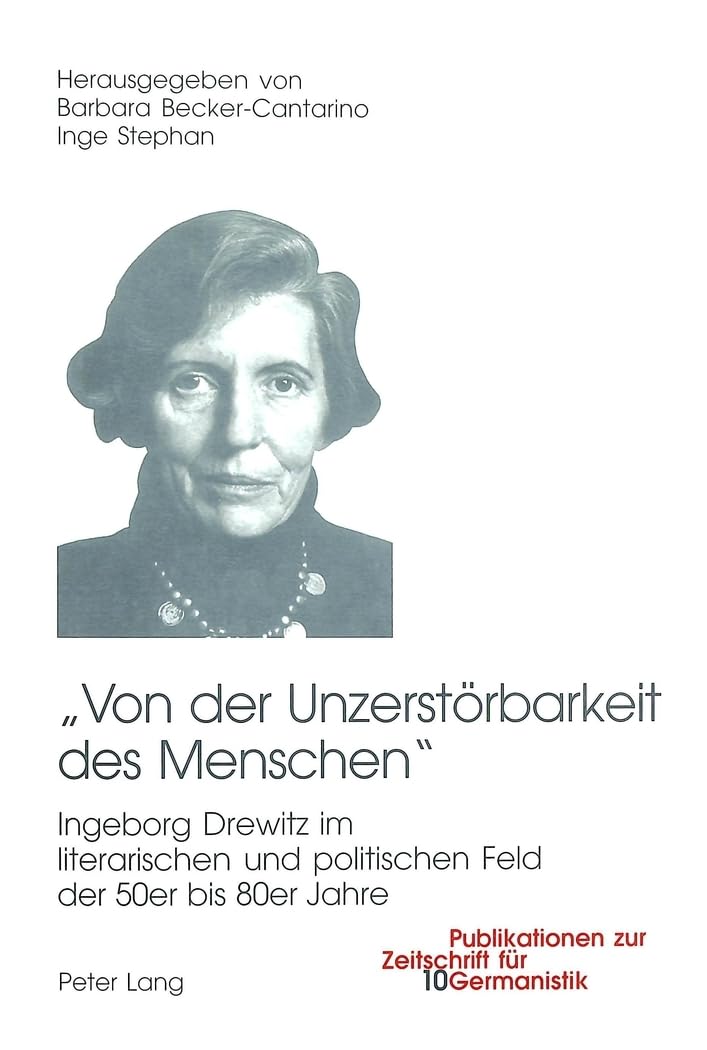 «Von der Unzerstörbarkeit des Menschen»: Ingeborg Drewitz im literarischen und politischen Umfeld der 50er bis 80er Jahre (Publikationen zur Zeitschrift für Germanistik, Band 10)