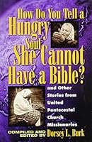 How Do You Tell a Hungry Soul She Cannot Have a Bible: And Other Stories from United Pentecostal Church 1567222552 Book Cover