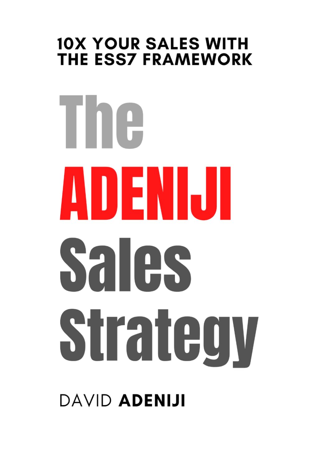 The ADENIJI Sales Strategy: 10X Your Sales With The ESS7 Framework