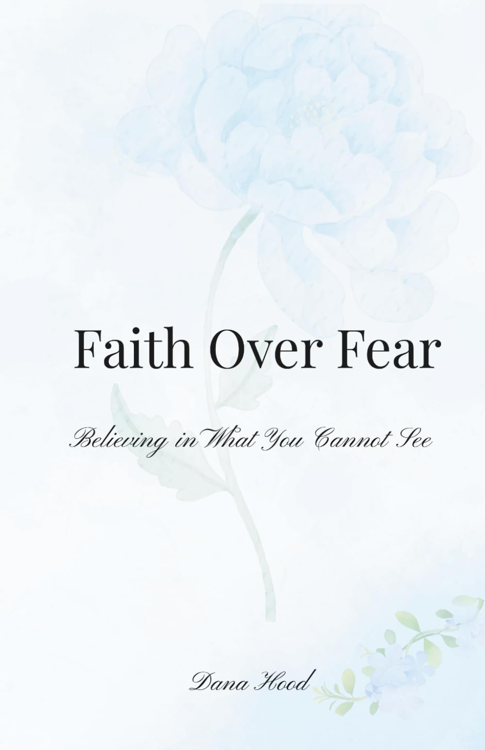 Faith Over Fear: Believing in What You Cannot See