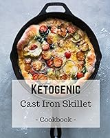 Ketogenic Cast Iron Skillet Cookbook: Delicious, Healthy, and Easy Keto Skillet Meals 1980284571 Book Cover