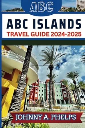 ABC Islands Travel Guide 2024-2025: Experiencing the Beauty of Stunning ...