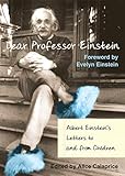 Dear Professor Einstein: Albert Einstein's Letters to and from Children