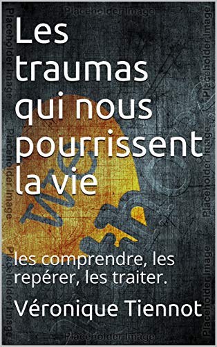 Télécharger Les traumas qui nous pourrissent la vie: les comprendre, les repérer, les traiter. Livre eBook France
