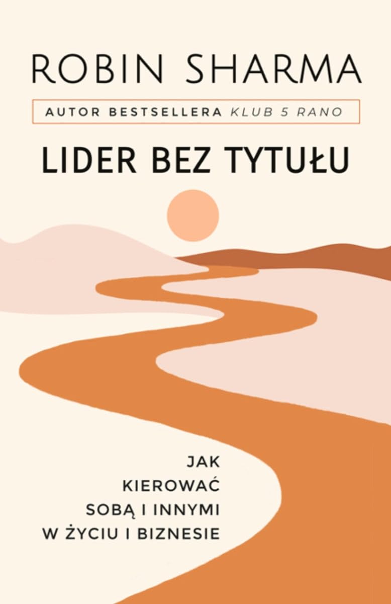 Lider bez tytułu Jak kierować sobą i innymi w życiu i biznesie