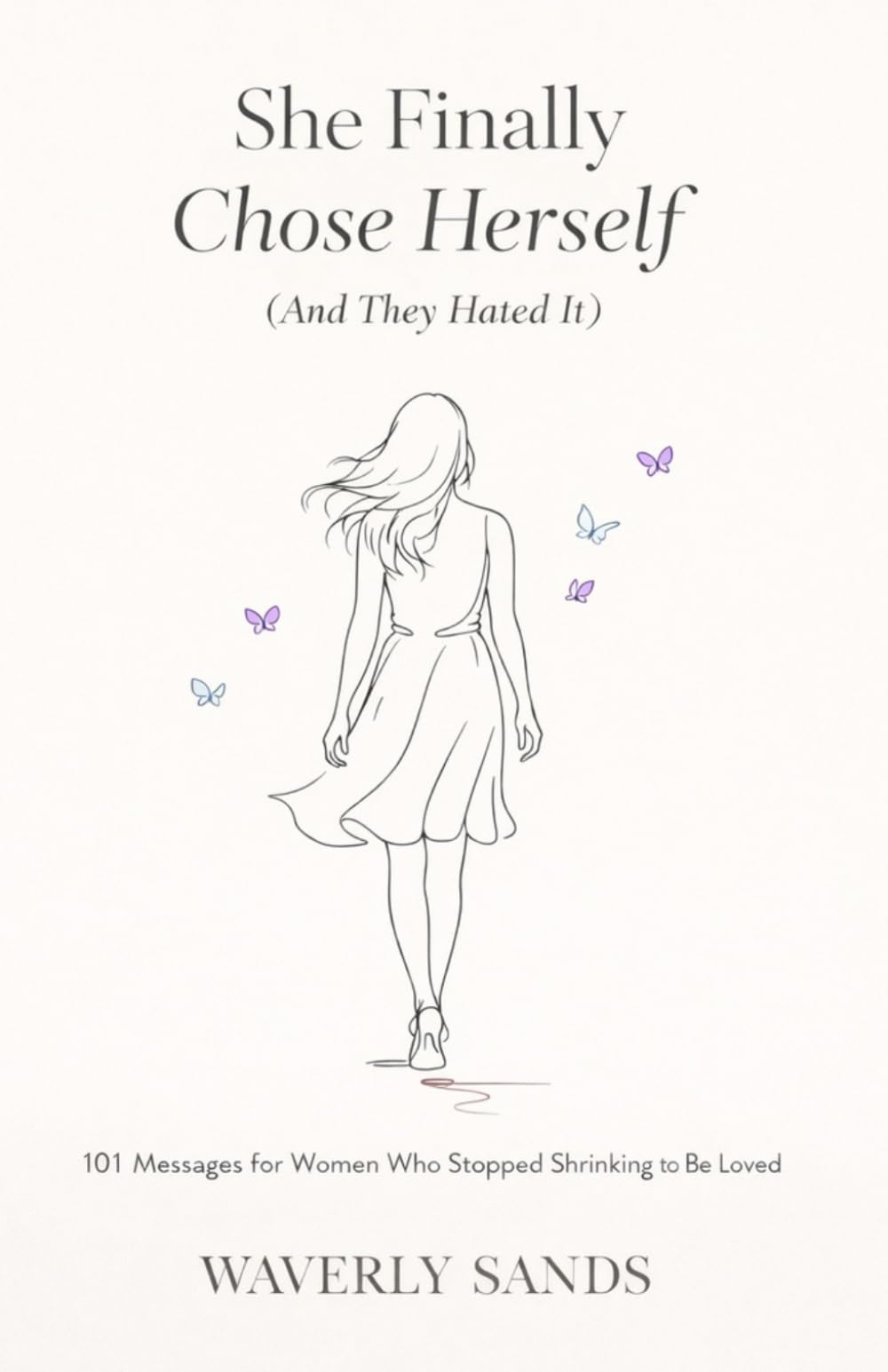 She Finally Chose Herself (And They Hated It): 101 Messages for Women Who Stopped Shrinking to Be Loved