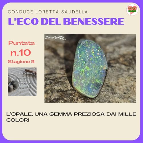Opale, una gemma preziosa dai mille colori - #iconsiglidibenessere - P10 - S5