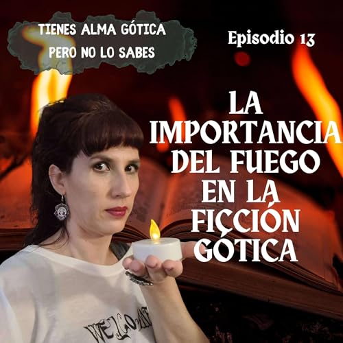 『Tienes alma gótica pero no lo sabes – #13 La importancia del fuego en la ficción gótica』のカバーアート