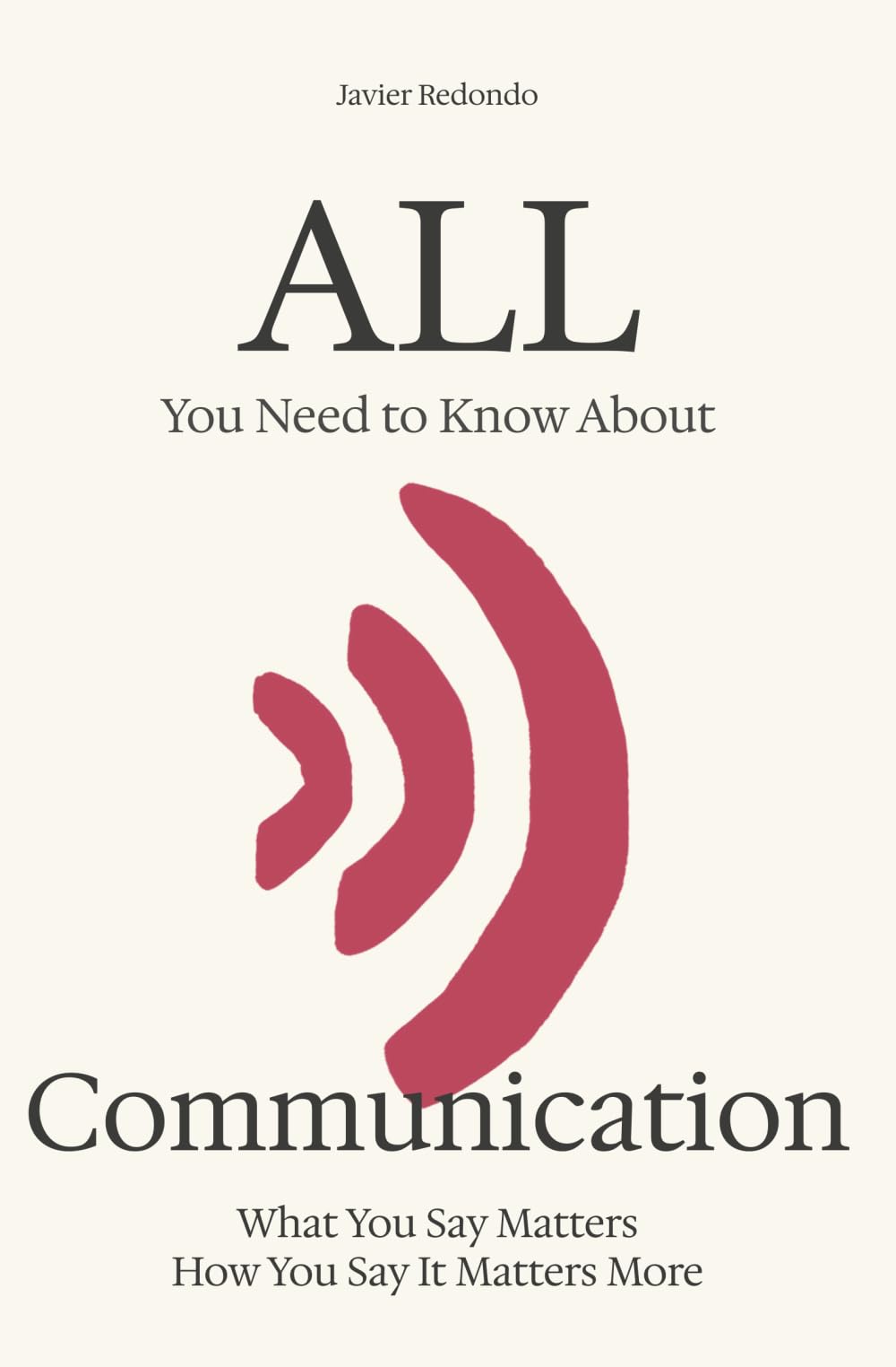 All You Need to Know About Communication: What You Say Matters — How You Say It Matters More