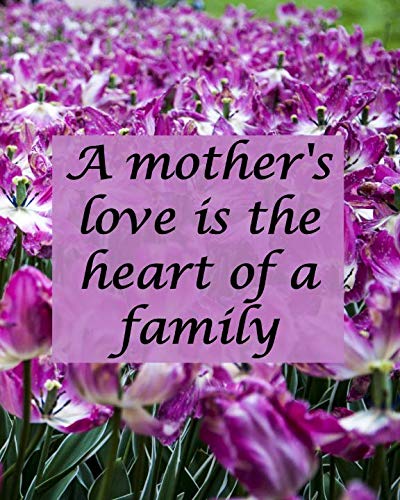 A MOTHER'S LOVE IS THE HEART OF A FAMILY: Lined Journal With Inspirational Quotes - Showy Field Of Scarlet And White Tulips
