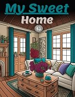 My Sweet Home: Stress Relief Coloring Pages of Cozy Interiors: Beautiful Interior Designs for Relaxation, Amazing Inspirational Home Fun Room Ideas, ... for Adults! (The Sunset Coloring Books) B0C128NPHX Book Cover