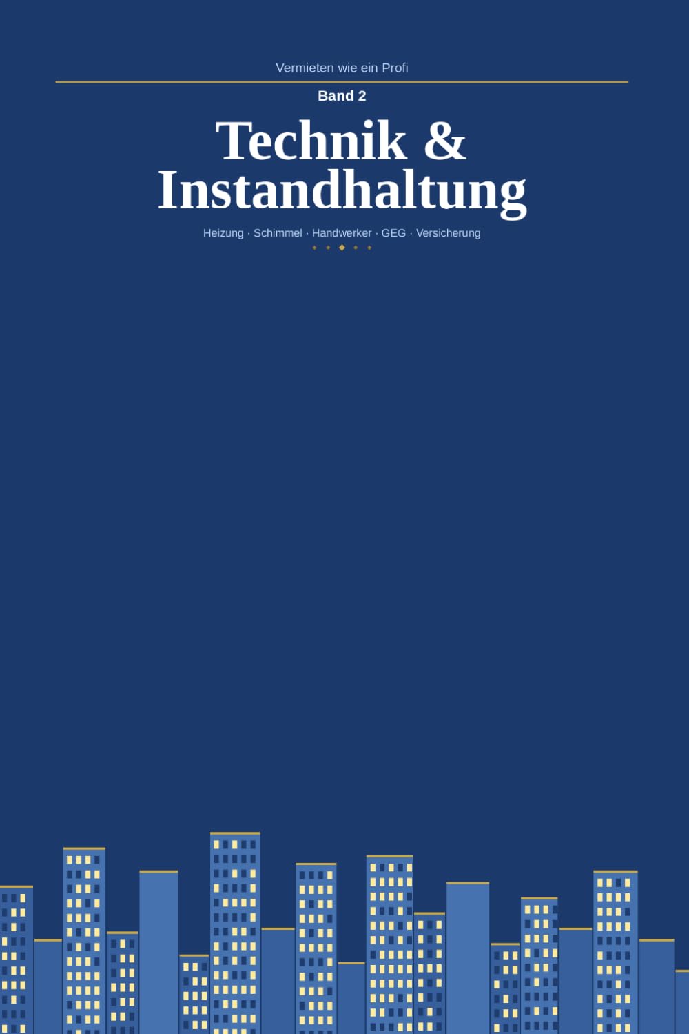 Vermieten wie ein Profi – Band 2: Technik & Instandhaltung: Heizung, Schimmel, Handwerker, GEG & Versicherung für private Vermieter