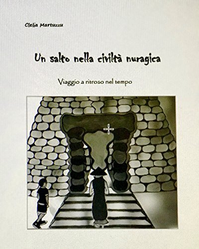 Un salto nella civiltà nuragica. Viaggio a ritroso nel tempo. Ediz. illustrat