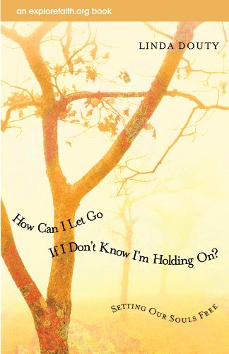 How Can I Let Go If I Don't Know I'm Holding On?: Setting Our Souls Free (An Explorefaith.org Book) Paperback – August 1, 2005
