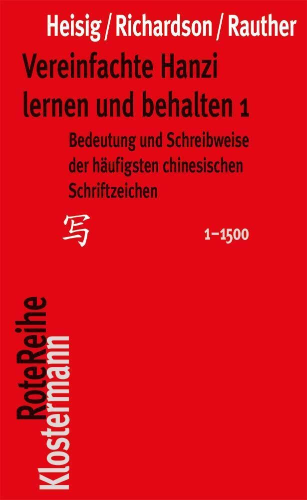 Vereinfachte Hanzi lernen und behalten 1: Bedeutung und Schreibweise der häufigsten chinesischen Schriftzeichen (1-1500) (Klostermann RoteReihe, Band 29)