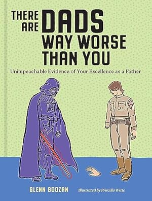 There Are Dads Way Worse Than You: Unimpeachable Evidence of Your Excellence as a Father