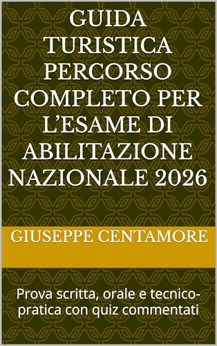 Guida turistica Percorso completo per l’esame di abilitazione nazionale 2026: Prova scritta, orale e tecnico-pratica con quiz commentati (rofessioni del ... e preparazione professionale Vol. 1)