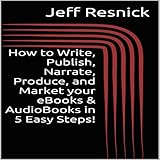 How to Write, Publish, Narrate, Produce, and Market your eBooks & AudioBooks in 5 Easy Steps!