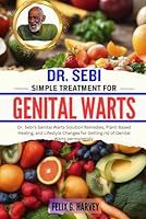 DR. SEBI SIMPLE TREATMENT FOR GENITAL WARTS: Dr. Sebi's Genital Warts Solution Remedies, Plant-Based Healing, and Lifestyle Changes for Getting rid of ... (Dr. Sebi Healing Books for All Diseases) B0CQLQC5FS Book Cover
