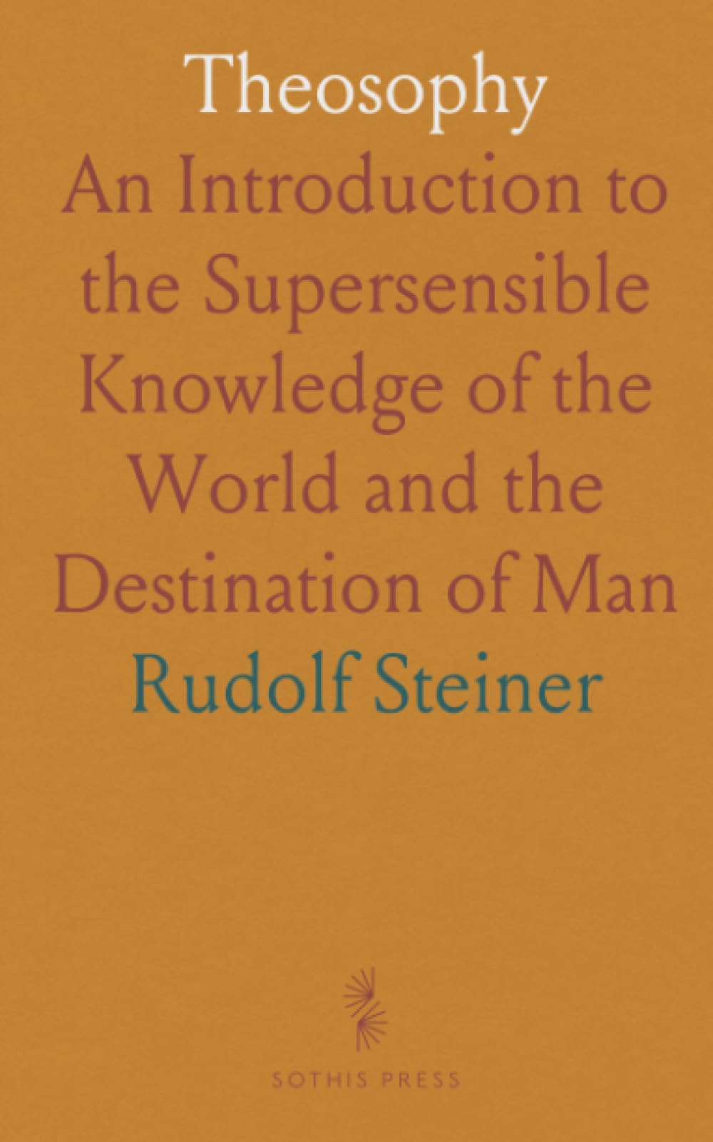 Theosophy: An Introduction to the Supersensible Knowledge of the World and the Destination of Man