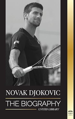 Novak Djokovic: The Biography of the Greatest Serbian Tennis Player and his Life to serve and win (Athletes)