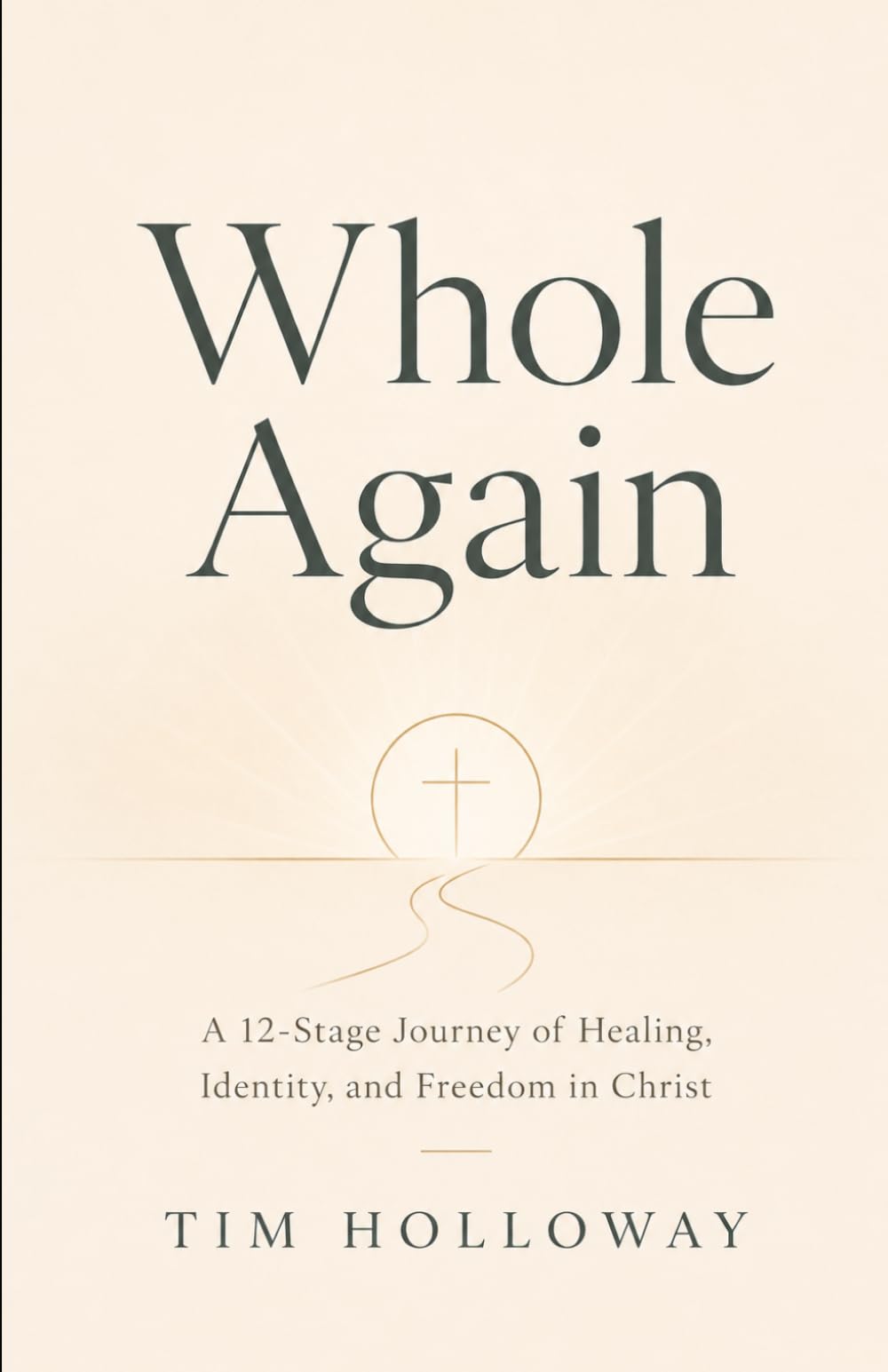 Whole Again: A 12-Stage Journey of Healing, Identity, and Freedom in Christ