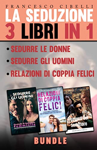 La seduzione - 3 Libri in 1: Sedurre le donne, Sedurre gli uomini, Relazioni di coppia fe