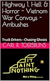 Highway 1, Hell & Horror - Vietnam War Convoys - Ambushes: Truck Drivers - Chasing Ghosts -