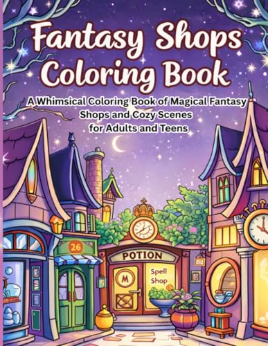 Fantasy Shops Coloring Book: A Whimsical Coloring Book of Magical Fantasy Shops and Cozy Scenes for Adults and Teens