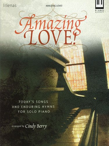 Amazing Love!: Today's Songs and Enduring Hymns for Solo Piano