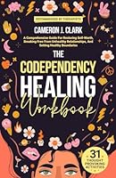 The Codependency Healing Workbook: A Comprehensive Guide For Restoring Self-Worth, Breaking Free From Unhealthy Relationships, And Setting Healthy Boundaries 196199500X Book Cover