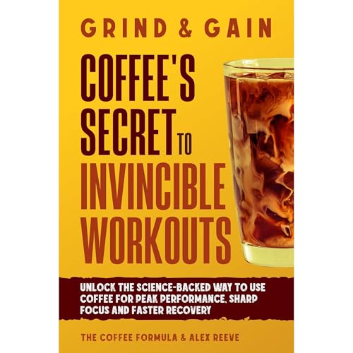 Grind & Gain: Coffee's Secret to Invincible Workouts Audiolibro Por The Coffee Formula, Alex Reeve arte de portada