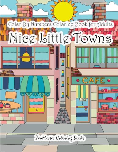 Color By Numbers Coloring Book for Adults Nice Little Town: Adult Color By Number Book of Small Town Buildings and Scenes (Adult Color By Number Coloring Books)