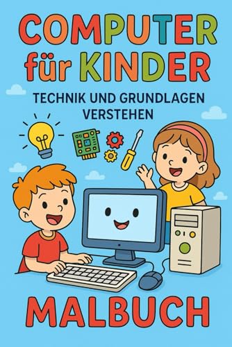 Computer fuer Kinder ? Technik und Grundlagen verstehen: Computer fuer Kinder ab 6 Jahren ? Technik, Internet & Programmieren ei