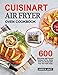 Cuisinart Air Fryer Oven Cookbook: 600 Effortless and Yummy Recipes to Fry, Bake, Grill, and Roast with Your Air Fryer Oven