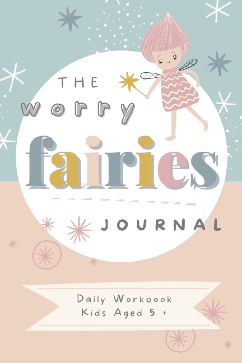 The Worry Fairies Journal: Daily Workbook For Kids. Feelings And Worry Log Book. Express Emotions And Reduce Anxiety. Helps Develop A Positive Mindset.