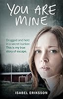 You Are Mine: Drugged and Held in a Secret Bunker. This is My True Story of Escape 1785037110 Book Cover