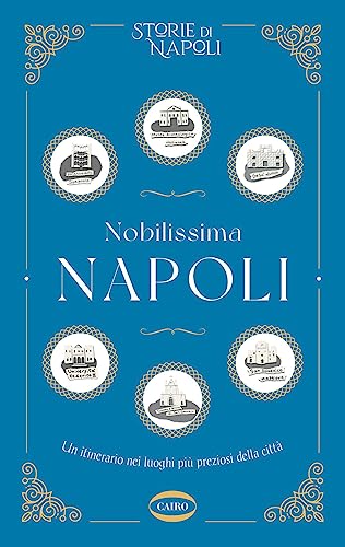 Nobilissima Napoli. Un itinerario nei luoghi più preziosi della città
