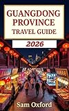 Guangdong Province Travel Guide : Gateway To China’s Coastal Treasures (Global Adventure Guide Book 14)