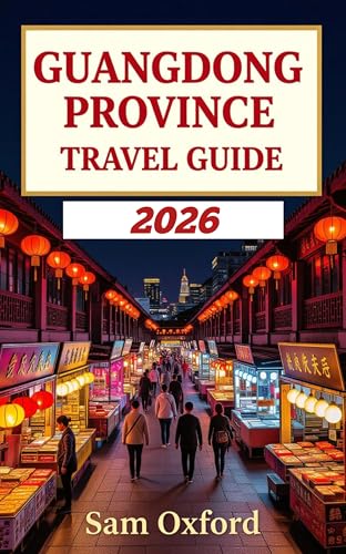 Guangdong Province Travel Guide : Gateway To China’s Coastal Treasures (Global Adventure Guide Book 14)