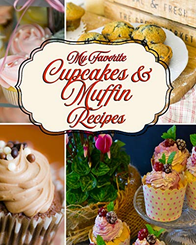 My Favorite Cupcakes and Muffin Recipes: Fun Collection of My Baking Recipes