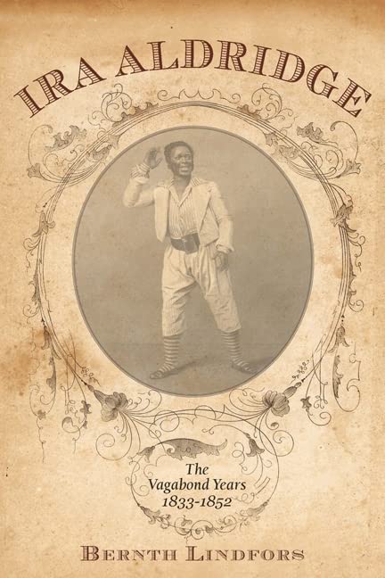 Ira Aldridge: The Vagabond Years, 1833-1852 (Rochester Studies in African History and the Diaspora, 49)