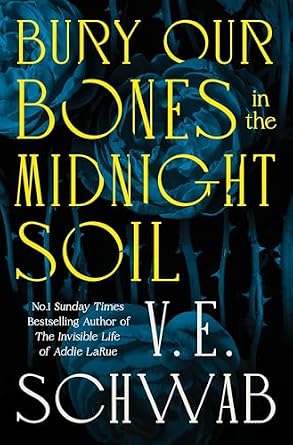 Bury Our Bones in the Midnight Soil by V. E. Schwab, a fantasy book cover depicting blue roses above a black background. The title is in thin, yellow letters, intersecting with flower petals and stems.