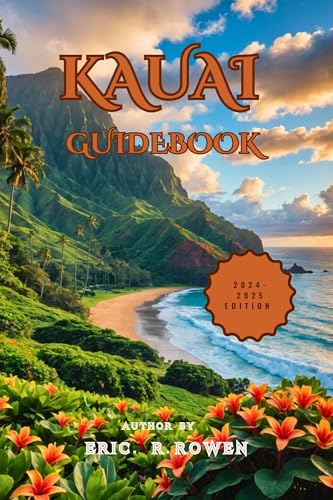 Kauai Guidebook: 2024-2025 Edition : Kauai's Enigmatic Allure: A Complete Guide to Adventure, Culture, and Relaxation.