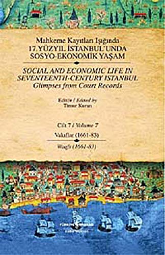 Mahkeme Kayitlari Isiginda 17. Yüzyil Istanbul'unda Sosyo-Ekonomik Yasam Cilt 7-Vakiflar (1661-83) / Social And Economic Life In Seventeenth-Century Istanbul Glimpses From Court Records Volume 7-Waqfs (1661-83)