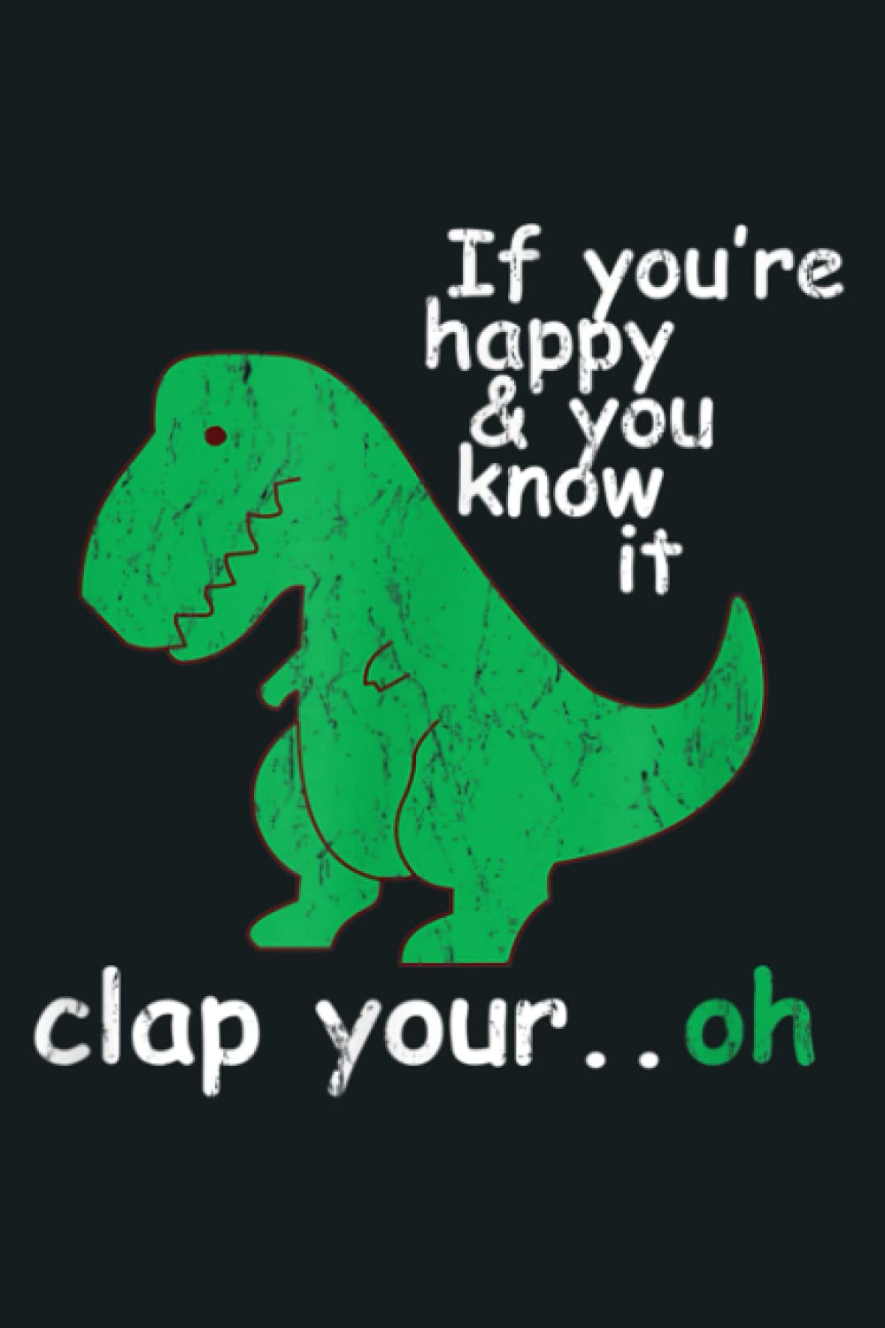 T Rex If You Re Happy And You Know It Clap Your Oh: Notebook Planner - 6x9 inch Daily Planner Journal, To Do List Notebook, Daily Organizer, 114 Pages